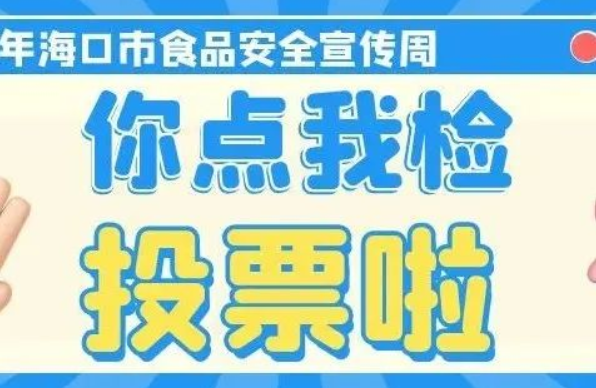 快来投票，没你不行！2022年海口市食品安全宣传周“你点我检 诚信经营”活动开始啦